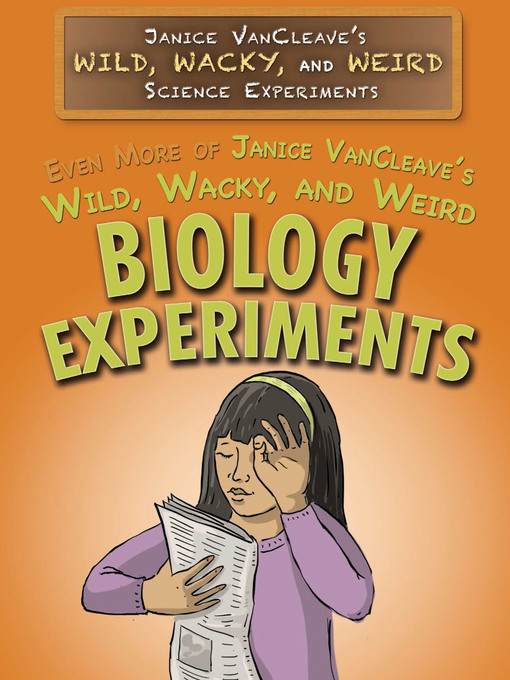 Title details for Even More of Janice VanCleave's Wild, Wacky, and Weird Biology Experiments by Janice VanCleave - Available
